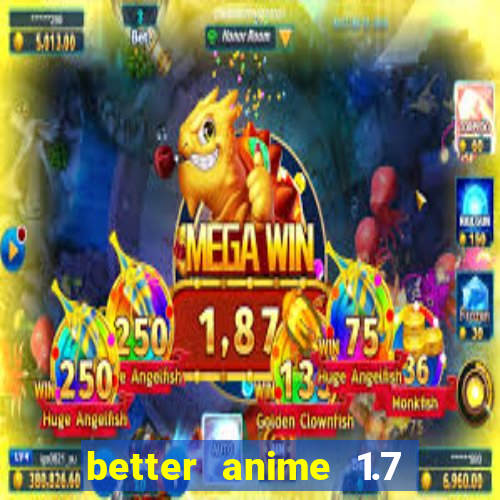 better anime 1.7 apk download